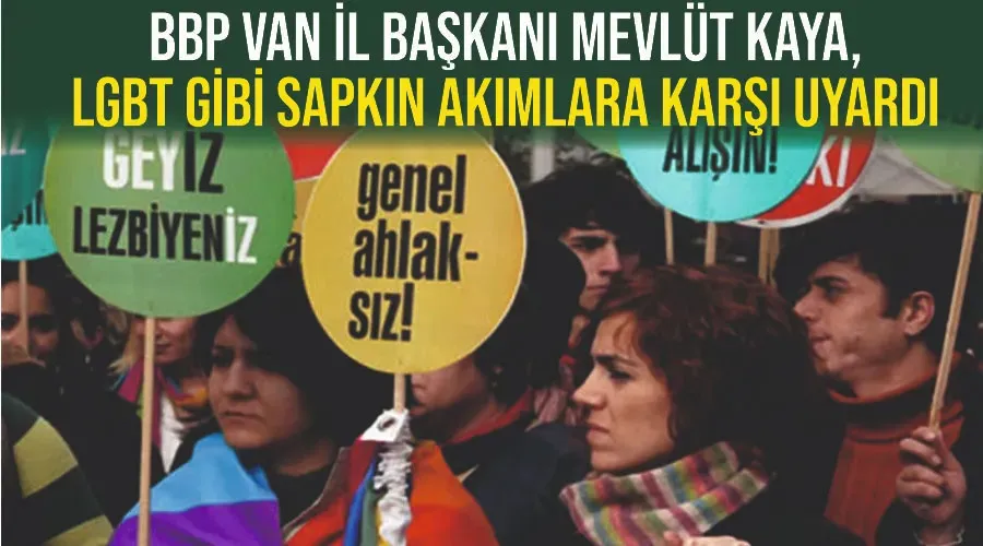 BBP Van İl Başkanı Mevlüt Kaya, LGBT gibi sapkın akımlara karşı uyardı