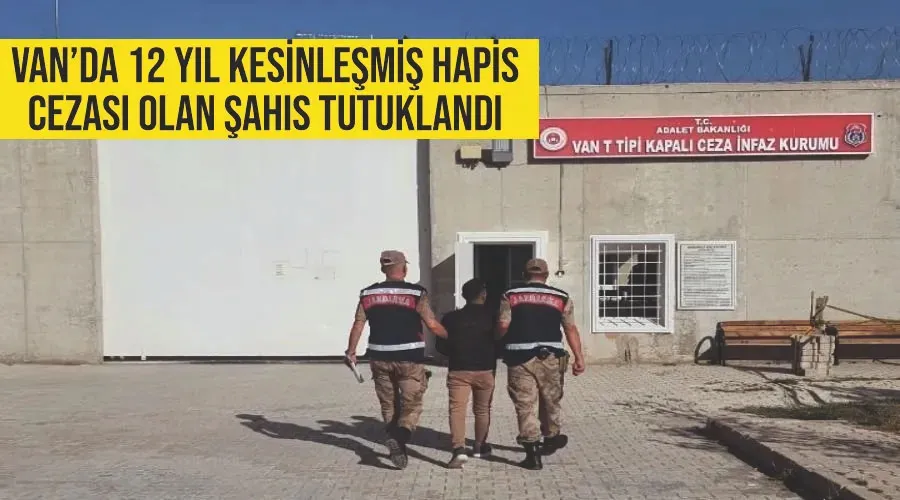 Van’da 12 yıl kesinleşmiş hapis cezası olan şahıs tutuklandı