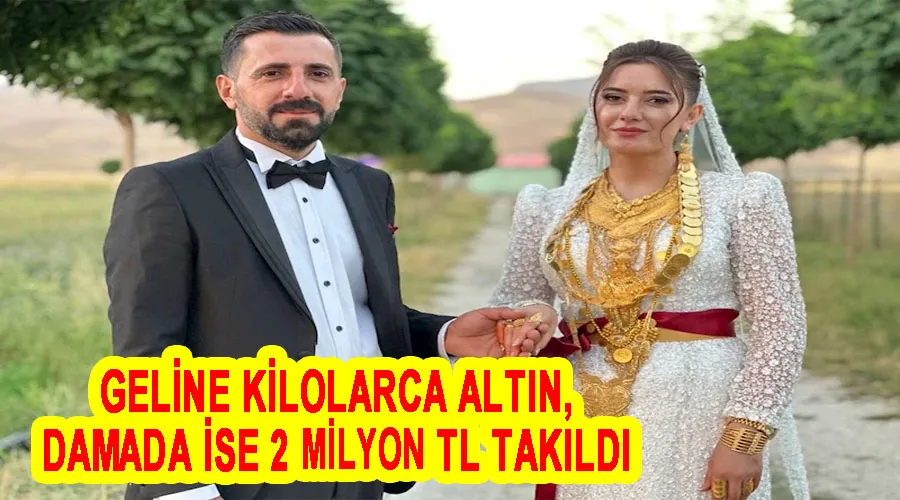 Geline kilolarca altın, damada ise 2 milyon TL takıldı