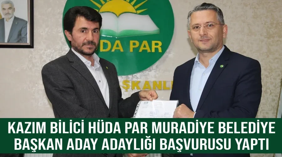 Kazım Bilici HÜDA PAR Muradiye belediye başkan aday adaylığı başvurusu yaptı