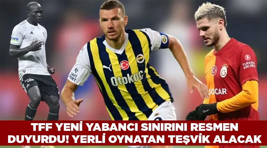 TFF yeni yabancı sınırını resmen duyurdu! Yerli oynatan teşvik alacak