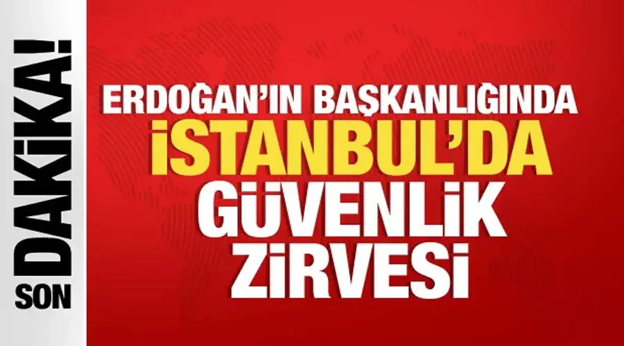 Cumhurbaşkanı Erdoğan’ın kararıyla bugün İstanbul’da güvenlik zirvesi toplanacak