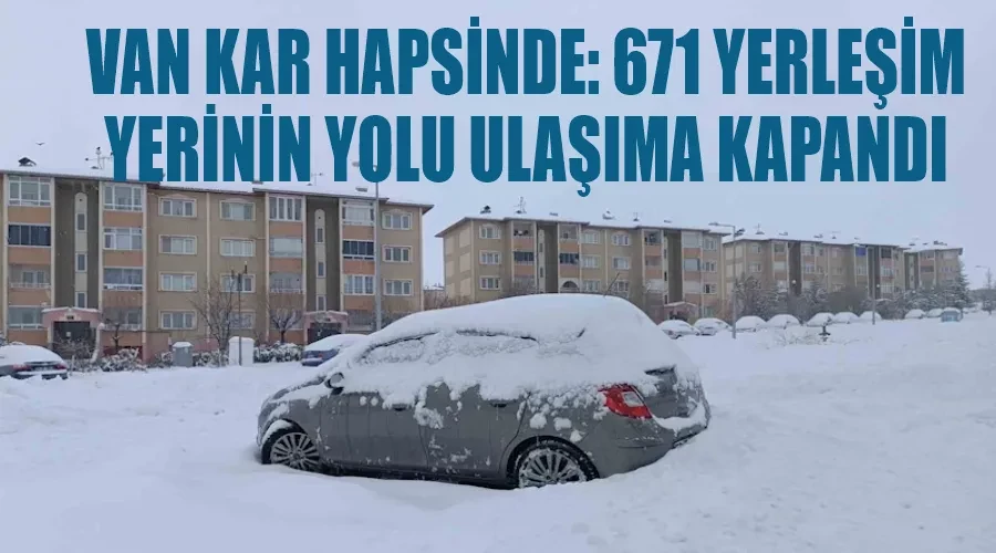 Van kar hapsinde: 671 yerleşim yerinin yolu ulaşıma kapandı