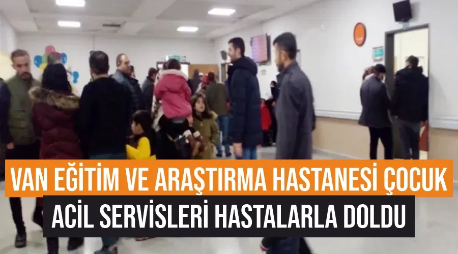 Van Eğitim ve Araştırma Hastanesi çocuk acil servisleri hastalarla doldu