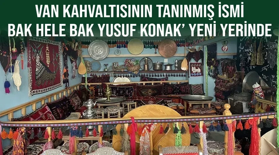 Van kahvaltısının tanınmış ismi ‘Bak Hele Bak Yusuf Konak’ yeni yerinde