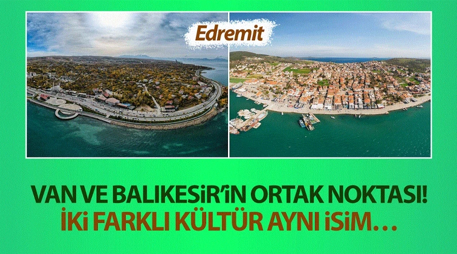 Van ile Balıkesir’in ortak noktası! İki farklı kültür aynı isim