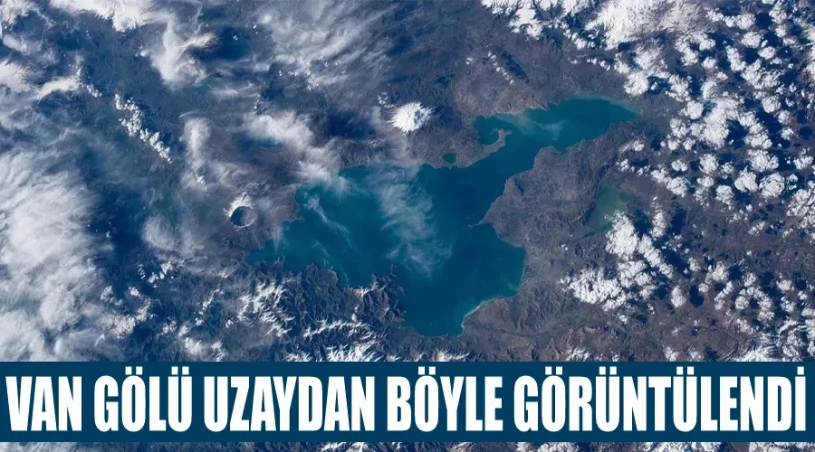 Van Gölü uzaydan böyle görüntülendi