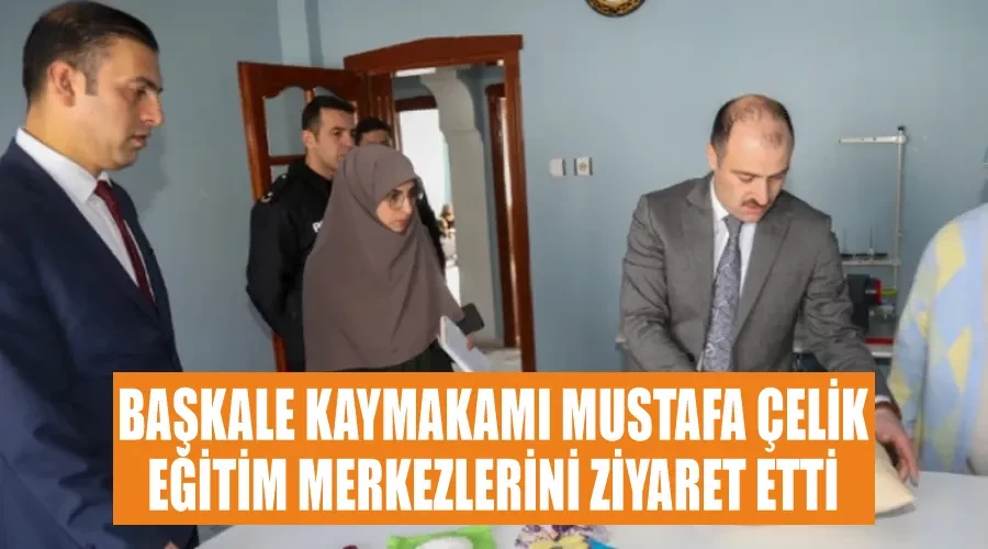 Başkale Kaymakamı Mustafa Çelik, eğitim merkezlerini ziyaret etti