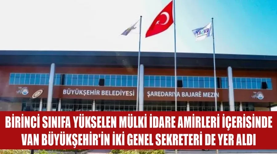 Birinci sınıfa yükselen mülki idare amirleri içerisinde Van Büyükşehir