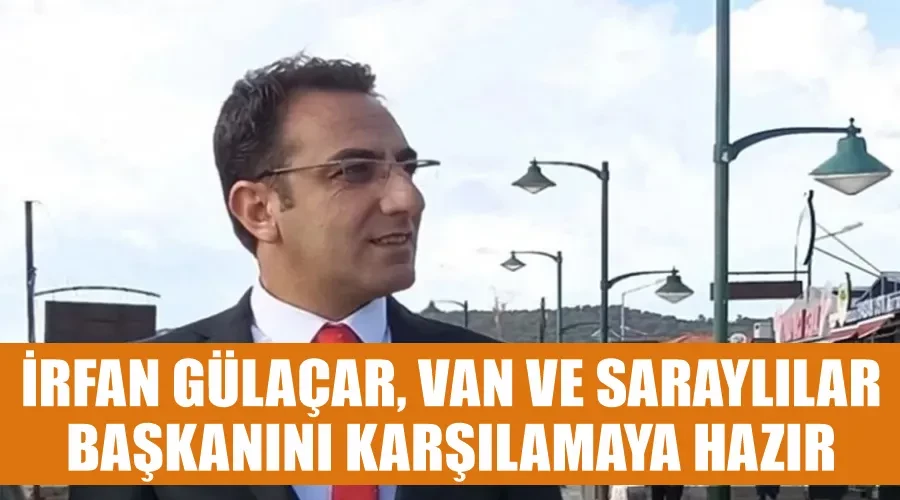 İrfan Gülaçar, Van ve Saraylılar başkanını karşılamaya hazır