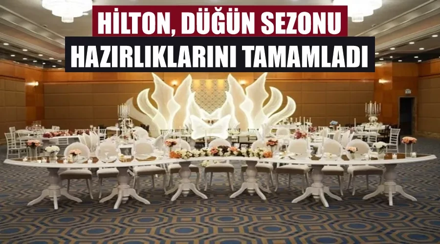 Hilton, düğün sezonu hazırlıklarını tamamladı