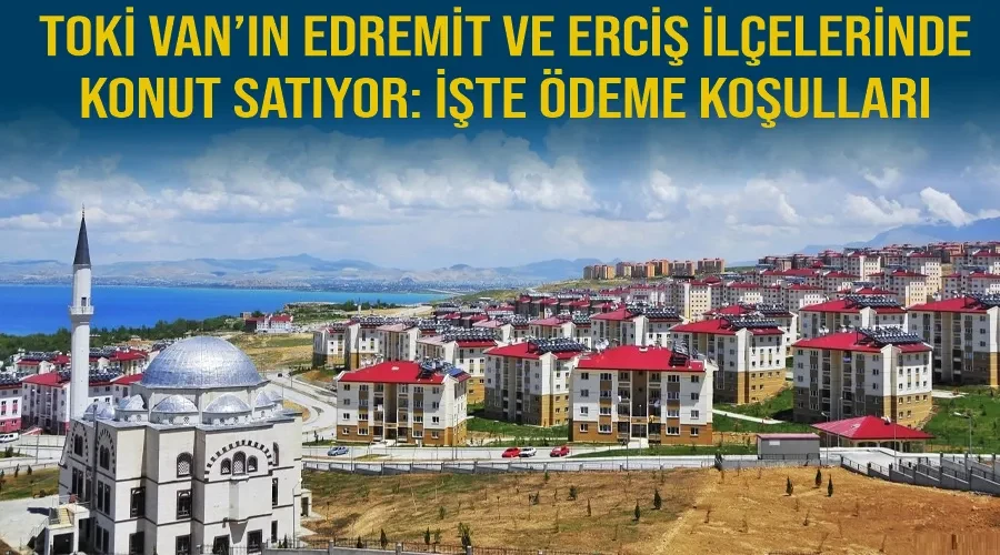 TOKİ Van’ın Edremit ve Erciş ilçelerinde konut satıyor: İşte ödeme koşulları