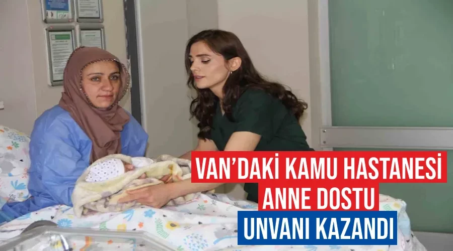 Van’daki kamu hastanesi “Anne Dostu” unvanı kazandı