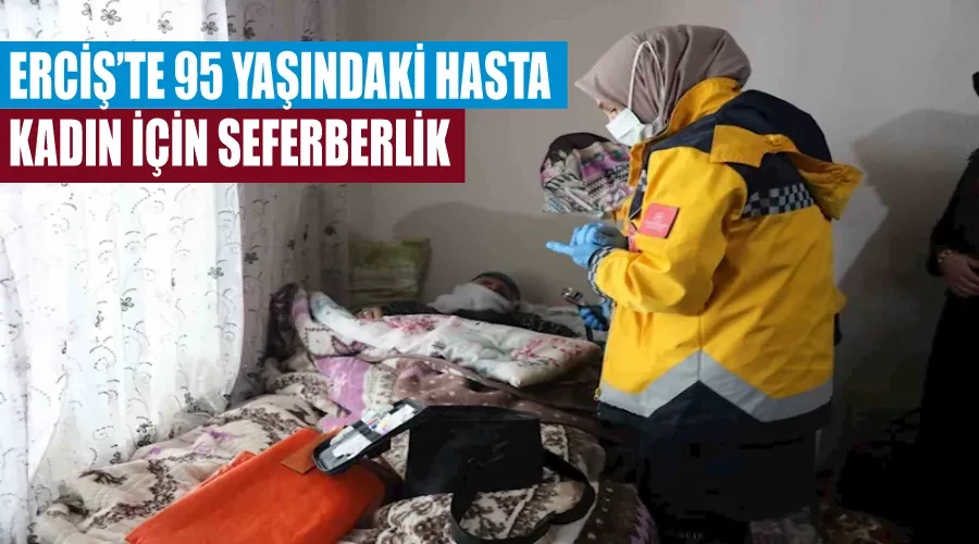 Erciş’te 95 yaşındaki hasta kadın için seferberlik