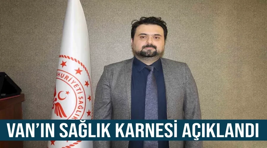 Van’ın sağlık karnesi açıklandı