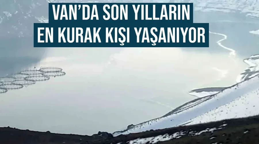 Van’da son yılların en kurak kışı yaşanıyor