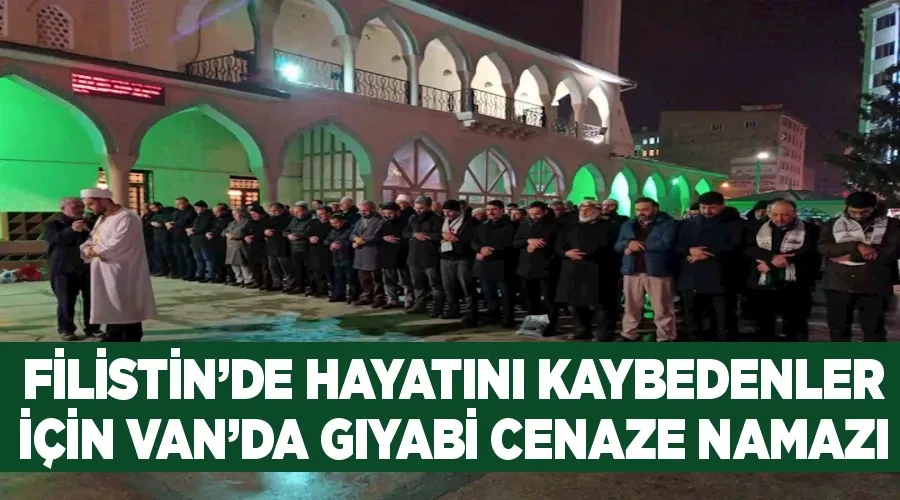 Filistin’de hayatını kaybedenler için Van’da gıyabi cenaze namazı