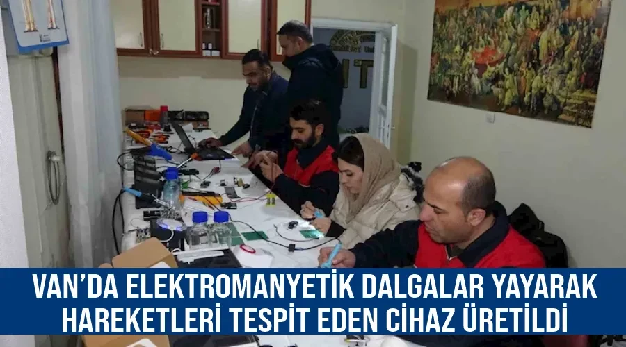 Van’da elektromanyetik dalgalar yayarak hareketleri tespit eden cihaz üretildi