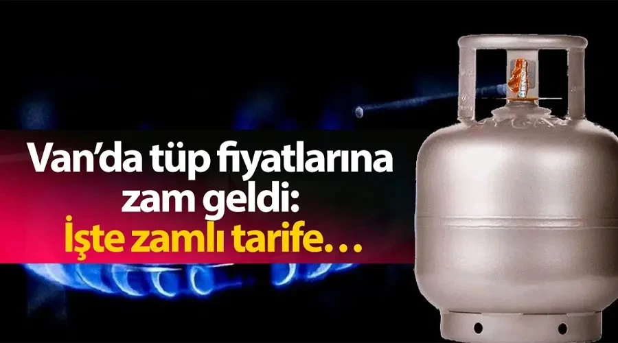 Van’da tüp fiyatlarına zam geldi: İşte zamlı tarife