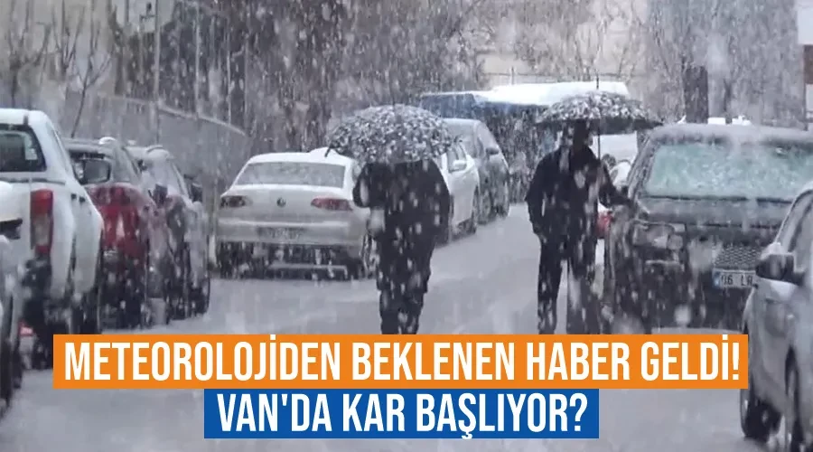 Meteorolojiden beklenen haber geldi! Van