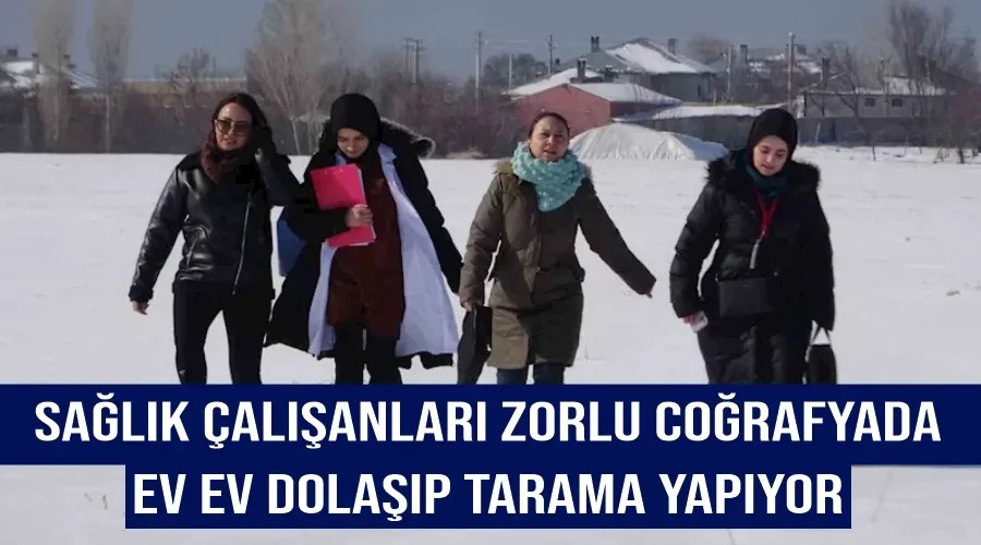 Sağlık çalışanları zorlu coğrafyada ev ev dolaşıp tarama yapıyor