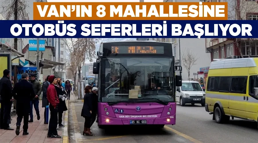 Van’ın 8 mahallesine otobüs seferleri başlıyor