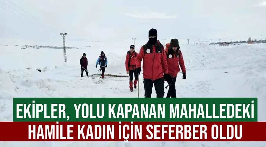 Ekipler, yolu kapanan mahalledeki hamile kadın için seferber oldu