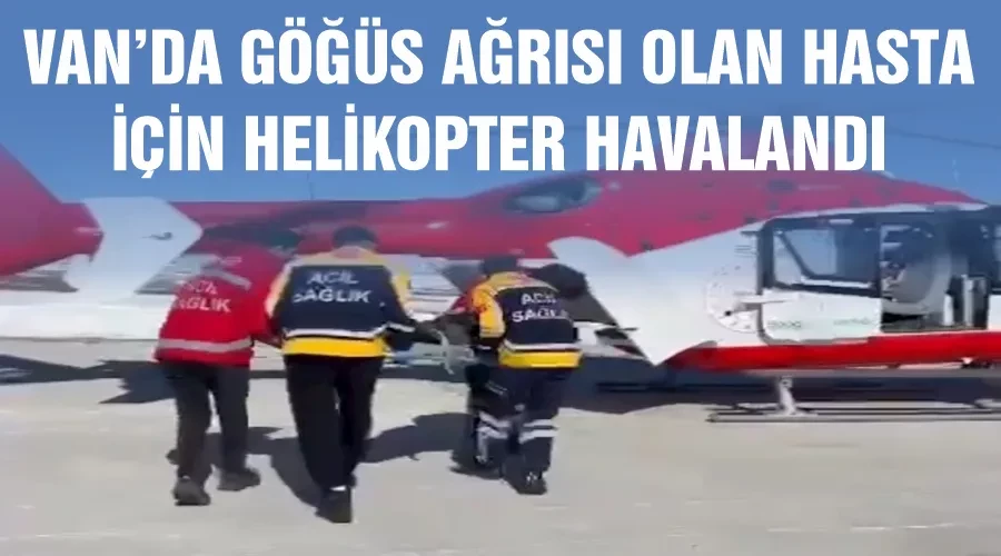 Van’da göğüs ağrısı olan hasta için helikopter havalandı