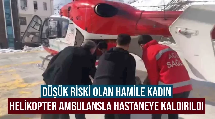 Düşük riski olan hamile kadın, helikopter ambulansla hastaneye kaldırıldı