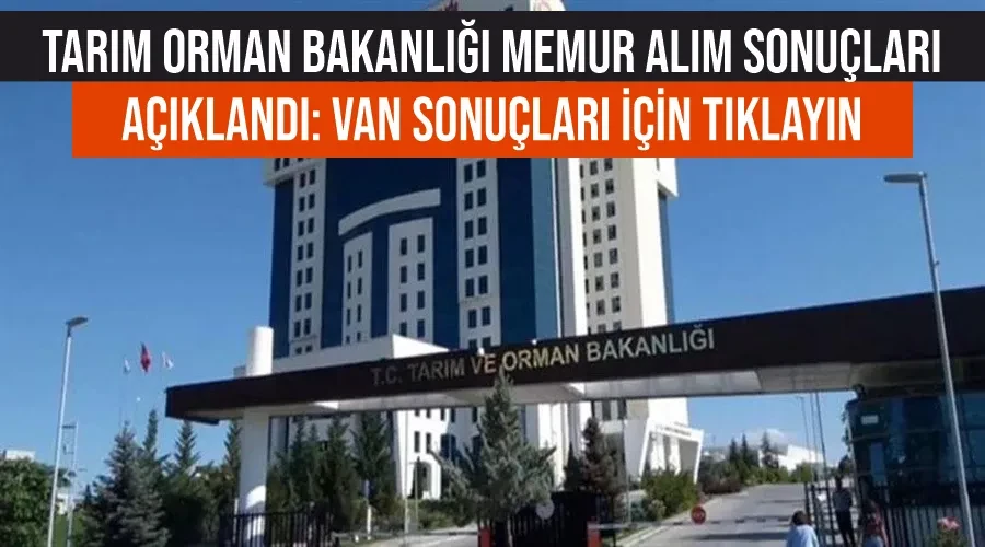 Tarım Orman Bakanlığı memur alım sonuçları açıklandı:  Van sonuçları için TIKLAYIN