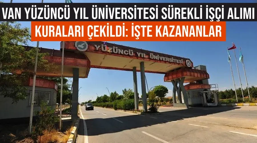 Van Yüzüncü Yıl Üniversitesi Sürekli İşçi Alımı Kuraları çekildi: İşte kazananlar