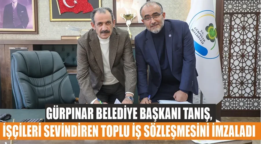 Gürpınar Belediye Başkanı Tanış, işçileri sevindiren toplu iş sözleşmesini imzaladı