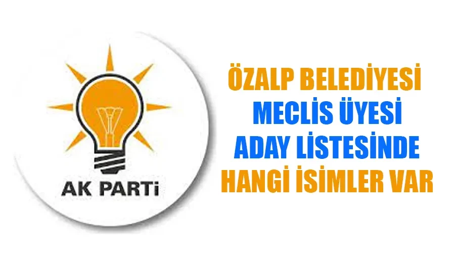 AK Parti Özalp Belediye Meclis Üyesi Adayları kimler oldu? İşte tam liste..