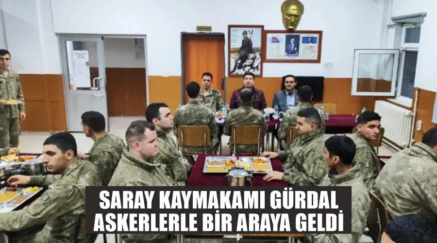 Saray Kaymakamı Gürdal askerlerle bir araya geldi