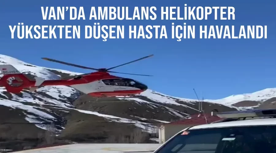 Van’da ambulans helikopter yüksekten düşen hasta için havalandı