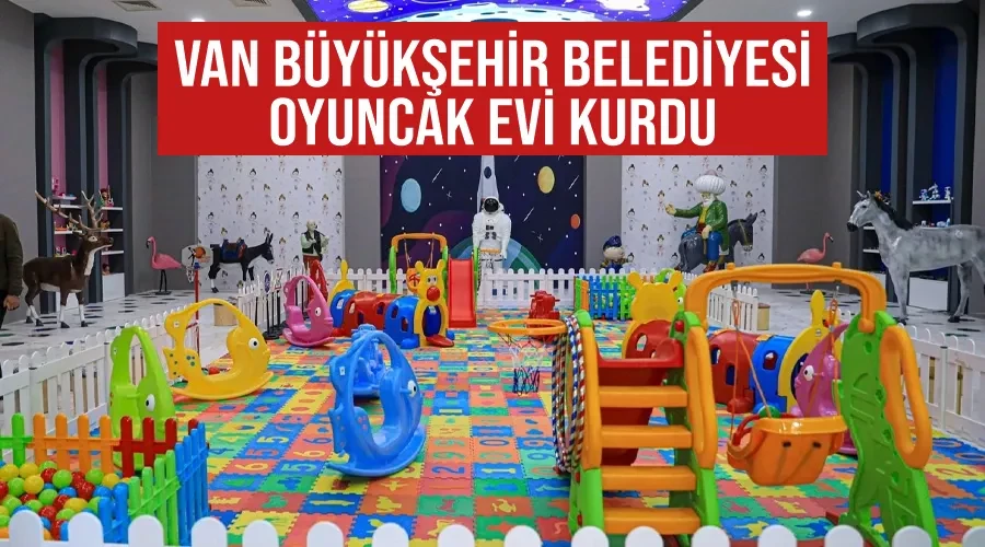 Van Büyükşehir Belediyesi Oyuncak Evi Kurdu