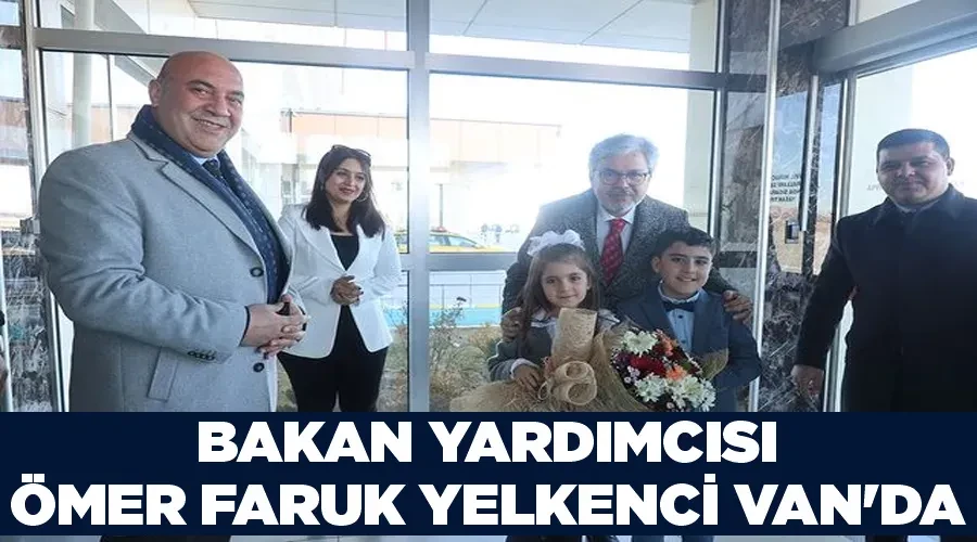 Bakan Yardımcısı Ömer Faruk Yelkenci Van