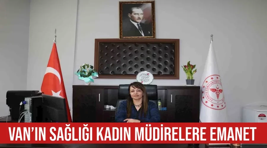 Van’ın sağlığı kadın müdirelere emanet