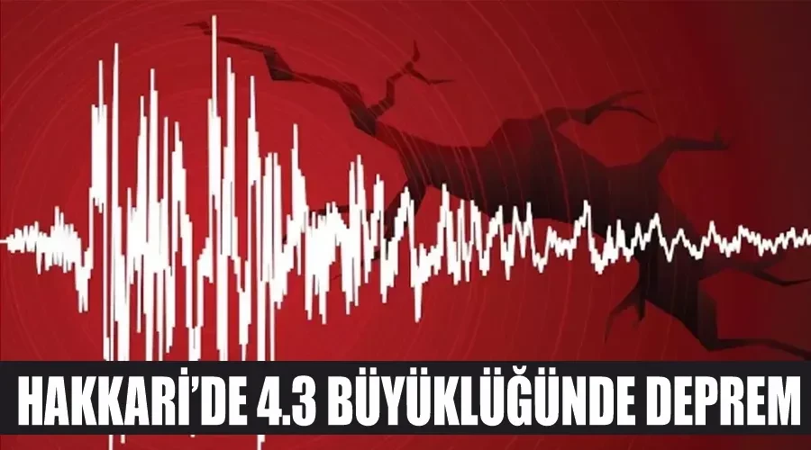 Hakkari’de 4.3 büyüklüğünde deprem