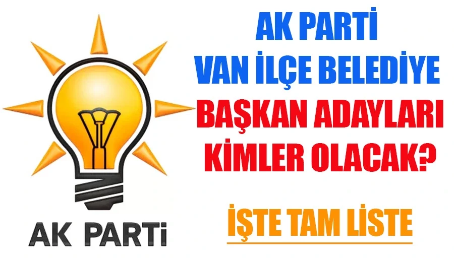 Van’da AK Parti ilçe belediye başkan adayları kimler olacak? İşte tam isim listesi! 2024