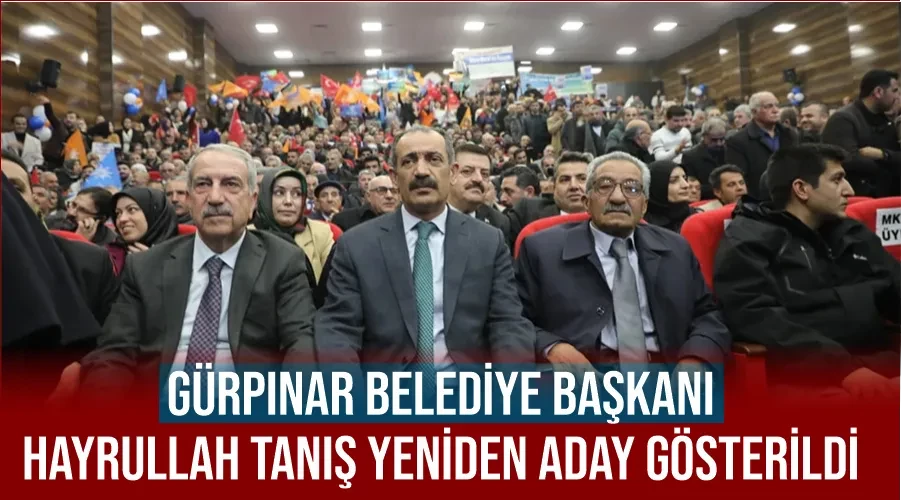 Gürpınar Belediye Başkanı Hayrullah Tanış yeniden aday gösterildi