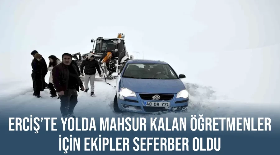 Erciş’te yolda mahsur kalan öğretmenler için ekipler seferber oldu