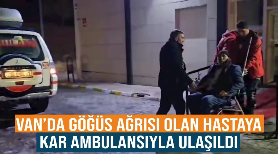 Van’da göğüs ağrısı olan hastaya kar ambulansıyla ulaşıldı