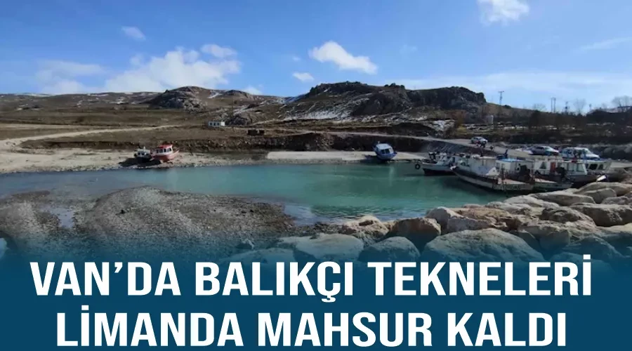 Van’da balıkçı tekneleri limanda mahsur kaldı