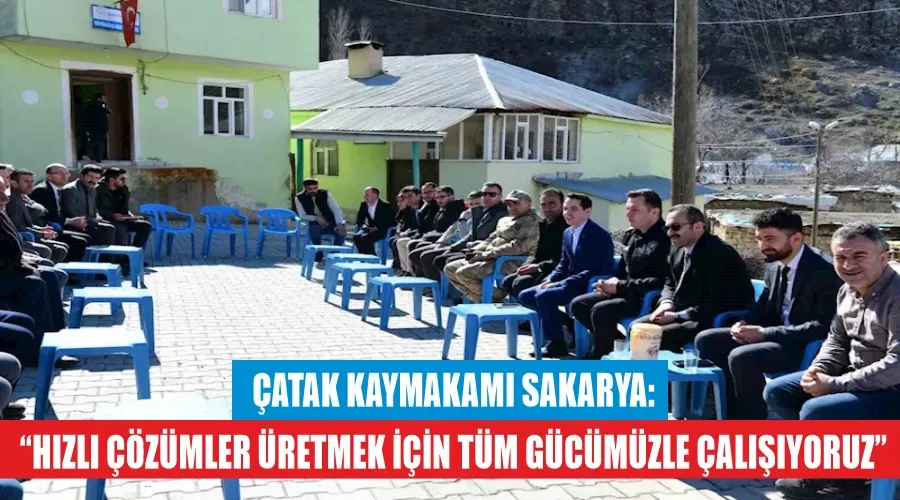 Çatak Kaymakamı Sakarya: “Hızlı çözümler üretmek için tüm gücümüzle çalışıyoruz”