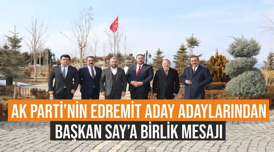AK Parti’nin Edremit aday adaylarından Başkan Say’a birlik mesajı