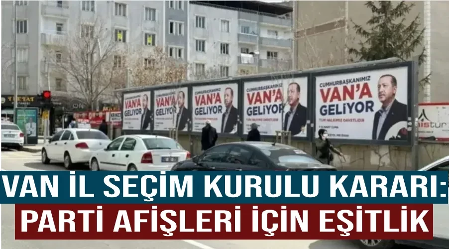 Van İl Seçim Kurulu Kararı: Parti Afişleri İçin Eşitlik