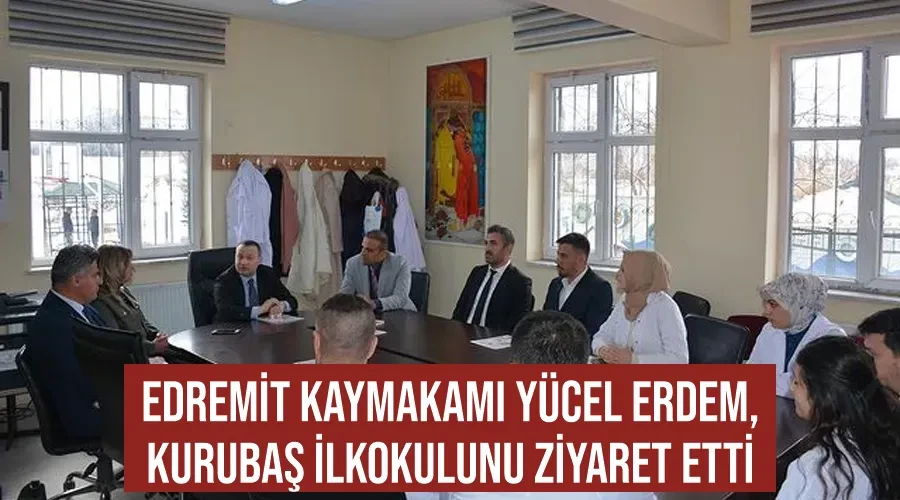 Edremit Kaymakamı Yücel Erdem, Kurubaş İlkokulunu ziyaret etti