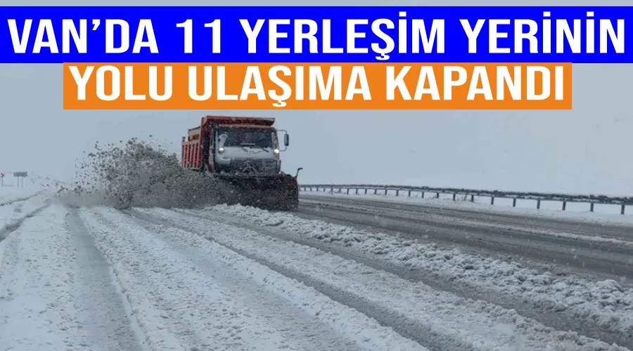 Van’da  11 yerleşim yerinin yolu ulaşıma kapandı