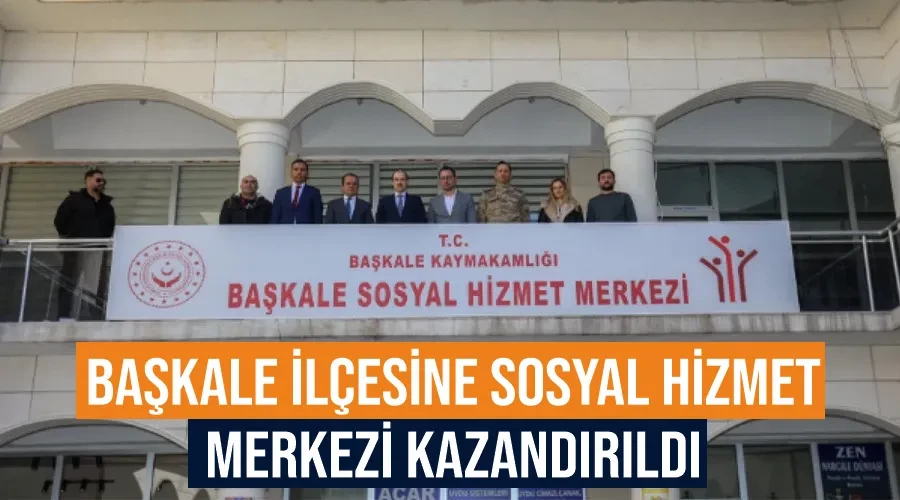 Başkale İlçesine Sosyal Hizmet Merkezi Kazandırıldı